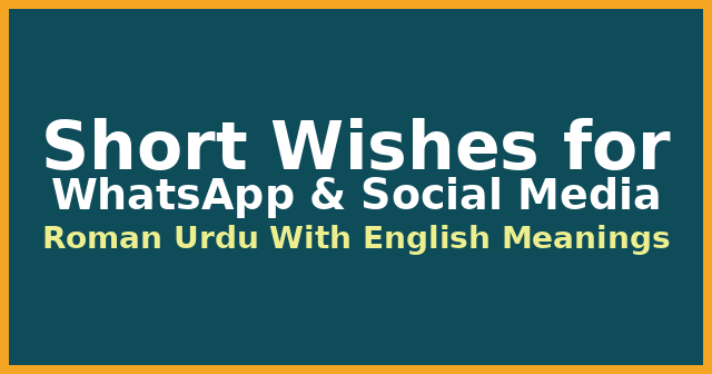 Short Roman Urdu Wishes for WhatsApp With English Meanings